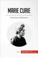 Marie Curie, The Pioneer of Radioactivity
