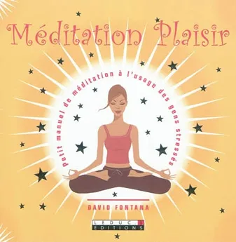 Méditation plaisir, petit manuel de méditation à l'usage des gens stressés