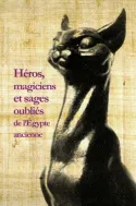 Héros, magiciens et sages oubliés de l'Égypte ancienne, une anthologie de la littérature en égyptien démotique