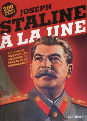 Joseph Staline à la Une, l'histoire vue par les archives de presse et de propagande