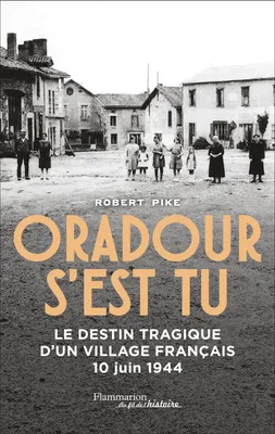 Oradour s'est tu, Le destin tragique d'un village français - 10 juin 1944
