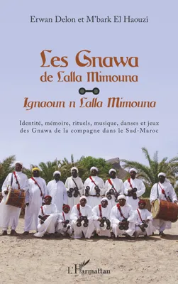 Les Gnawa de Lalla Mimouna, Identité, mémoire, rituels, musique, danses et jeux des gnawa de la compagne dans le sud-maroc