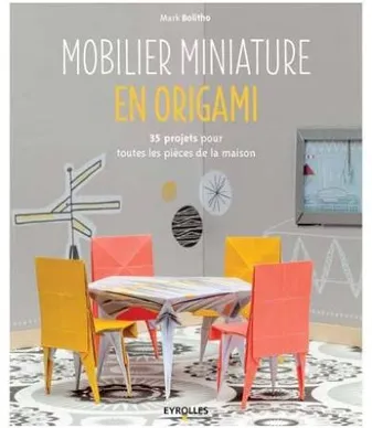 Mobilier miniature en origami, 35 projets pour toutes les pièces de la maison.