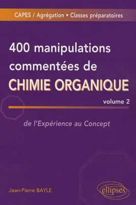 Volume 2, De l'expérience au concept, 400 manipulations commentées de chimie organique - volume 2, CAPES, agrégation, classes préparatoires