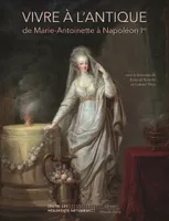 Vivre à l'antique, De marie-antoinette à napoléon 1er