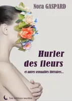 Hurler des fleurs et autres sensualités littéraires