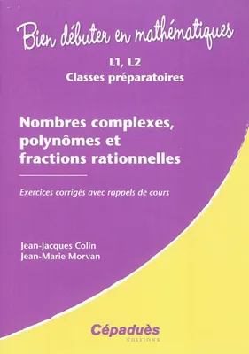 Nombres complexes, polynômes et fractions rationnelles - Exercices corrigés avec rappels de cours, L1, L2, classes préparatoires