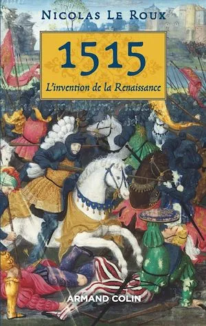 1515, L'invention de la Renaissance Nicolas Le Roux
