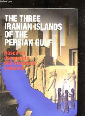 The Three Iranian Islands of the Persian Gulf, based on documents and historical evidence