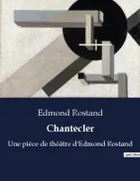 Chantecler, Une pièce de théâtre d'Edmond Rostand