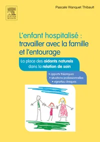 Livres Santé et Médecine Médecine Paramédical L'enfant hospitalisé : travailler avec la famille et l'entourage, La place des aidants naturels dans la relation de soins Pascale Wanquet-Thibault