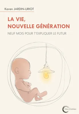 LA VIE, NOUVELLE GÉNÉRATION: Neuf mois pour t'expliquer le futur [Paperback] Jardin Uriot, Karen, Neuf mois pour t'expliquer le futur