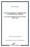 Fonctionnaires de la République et artisans de l'empire, Le cas des Contrôleurs Civils en Tunisie (1881-1956)