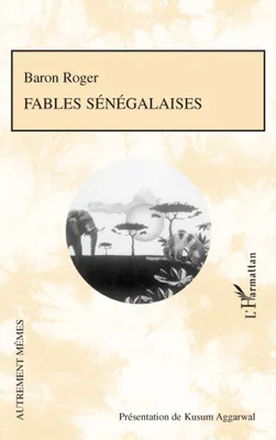 Fables sénégalaises, recueillies de l'ouolof et mises en vers en français avec des notes destinées à faire connaître la Sénégambie, son climat, ses principales productions, la civilisation et les moeurs des habitants