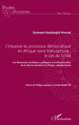L'impasse du processus démocratique en Afrique noire francophone : le cas du Tchad, Les dimensions juridiques, politiques et institutionnelles de la démocratisation en Afrique subsaharienne