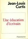 Une éducation d'écrivain Jean-Louis Curtis