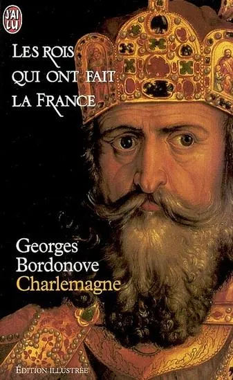 Livres Sciences Humaines et Sociales Actualités Les rois qui ont fait la France, Charlemagne, Les rois qui ont fait la France Georges Bordonove