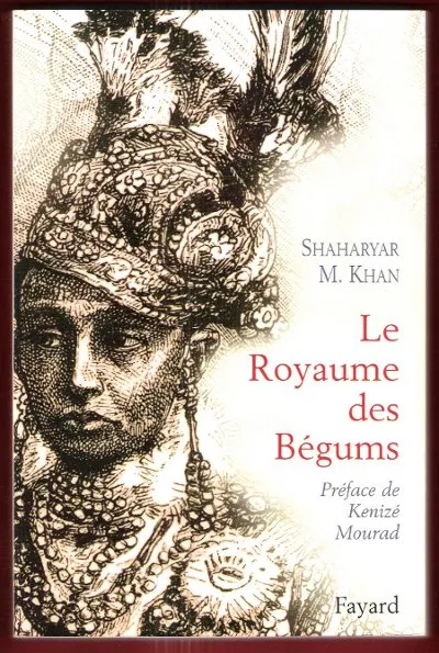 Livres Sciences Humaines et Sociales Actualités Le Royaume des Bégums, une dynastie de femmes dans l'empire des Indes Shaharyar M. Khan