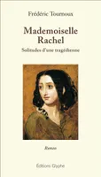Mademoiselle Rachel, Solitudes d'une tragédienne