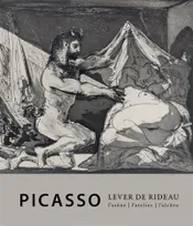 Picasso, Lever de rideau. L'atelier, l'arène, l'alcôve