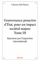 3, Gouvernance proactive d'état, pour un impact sociétal majeur - Tome III, Rayonner par l'expansion internationale