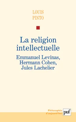 La religion intellectuelle. Emmanuel Levinas, Hermann Cohen, Jules Lachelier, Emmanuel Levinas, Hermann Cohen, Jules Lachelier