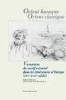 Orient baroque/Orient classique, Variations du motif oriental dans les littératures d'Europe (XVIe-XVIIesiècle)