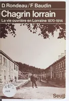 Chagrin lorrain. La vie ouvrière en Lorraine (1870-1914), la vie ouvrière en Lorraine, 1870-1914