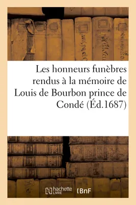 Les honneurs funèbres rendus à la mémoire de Louis de Bourbon prince de Condé, dans l'église métropolitaine de Nostre-Dame de Paris
