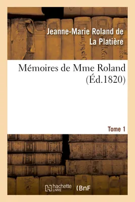 Mémoires de Mme Roland. Tome 1