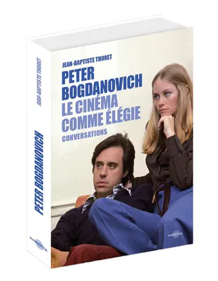 Peter Bogdanovich, Le cinéma comme élégie - entretiens avec Jean-Baptiste Thoret