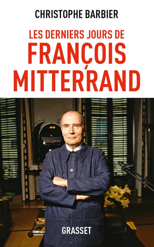 Livres Sciences Humaines et Sociales Actualités Les derniers jours de François Mitterrand Christophe Barbier
