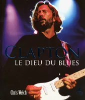 Eric Clapton - Le Dieu du Blues, le dieu du blues