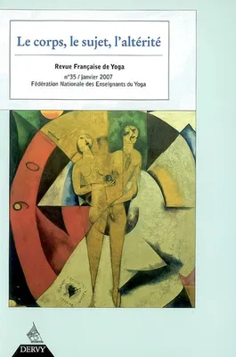 Revue Française de Yoga - N° 35 Le Corps, le sujet, l'altérité, Le corps, le sujet, l'altérité, Le corps, le sujet, l'altérité