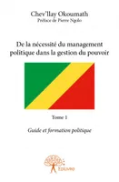1, De la nécessité du management politique dans la gestion du pouvoir Tome 1, (guide et formation politique)