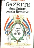 Gazette D'un Parisien Sous La Révolution : Lettres à Son Frère 1783-1796, lettres à son frère, 1783-1796