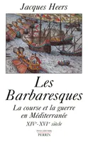 Les Barbaresques la course et la guerre en Méditerranée, XIVe-XVIe siècle, la course et la guerre en Méditerranée, XIVe-XVIe siècle