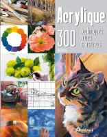 Acrylique - 300 techniques, trucs & astuces