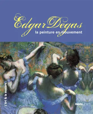 Edgar Degas, la peinture en mouvement, la peinture en mouvement