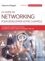Le guide du networking pour développer votre clientèle, A l'usage des professions du conseil : consultants, avocats, experts-comptables, SSII, etc.