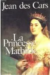La princesse mathilde, l'amour, la gloire et les arts