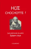 Hue Chochotte !, Les aventures du petit Robert Hue