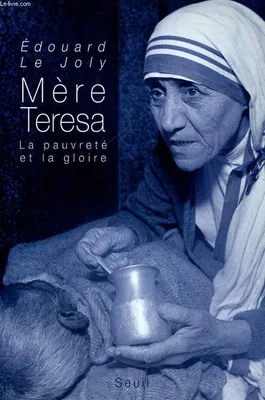 Mère Teresa. La pauvreté et la gloire