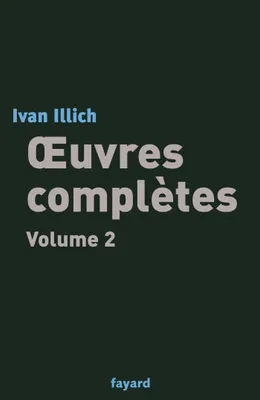 Oeuvres complètes / Ivan Illich, Vol. 2, Oeuvres complètes, tome 2