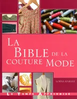 BIBLE DE LA COUTURE MODE, guide complet pour confectionner et accessoiriser vos tenues