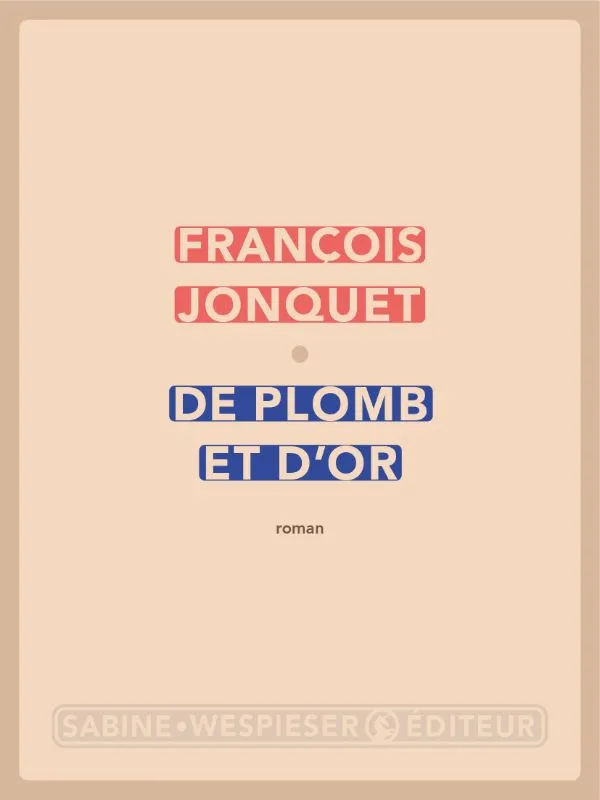 Livres Littérature et Essais littéraires Romans contemporains Francophones De plomb et d'or François Jonquet