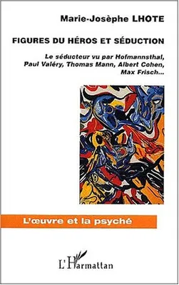 Figures du héros et séduction, Le séducteur vue par Hofmannsthal, Paul Valéry, Thomas Mann, Albert Cohen, Max Frisch
