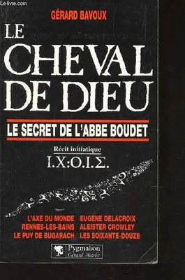 Cheval de dieu - le secret de l'abbe boudet (Le), RECIT INITIATIQUE - L'AXE DU MONDE, EUGENE DELACROIX, RENNES LES BAINS, ALEISTER
