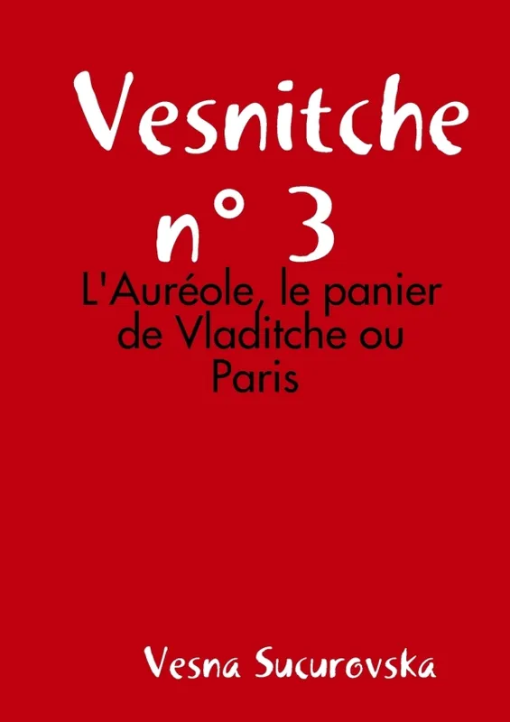 Vesnitche n° 3 : L'Auréole, le panier de Vladitche ou Paris Vesna Sucurovska