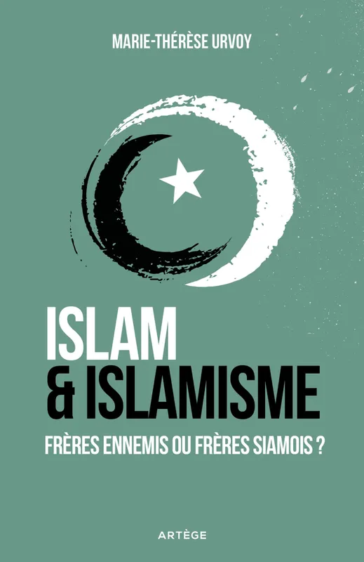 Islam et islamisme, Frères ennemis ou frères siamois ? Marie-Thérèse Urvoy